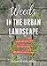 Weeds in the Urban Landscape: Where They Come from, Why They're Here, and How to Live with Them by Richard Orlando