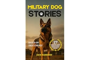 Military Dog Stories: 27 Captivating & Thrilling Short Stories of Brave Police and Service K9 Rescues - Based on True Events (Gifts for Dog Lovers)