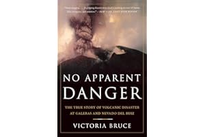 No Apparent Danger: The True Story of Volcanic Disaster at Galeras and Nevado Del Ruiz