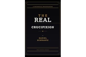 THE REAL CRUCIFIXION: A Historical and Scriptural Examination of Rome's Most Terrible Punishment (Biblical Studies/References