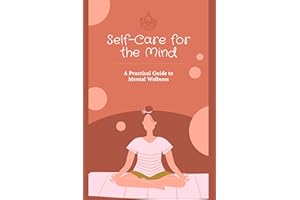 Self-Care for the Mind: A Practical Guide to Mental Wellness