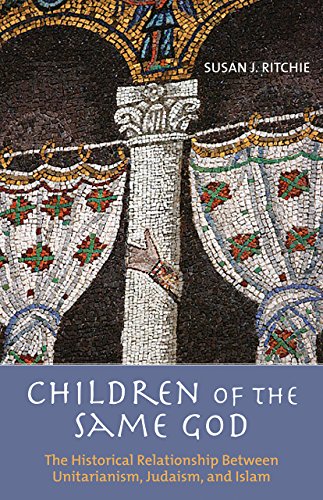 Children of the Same God: The Historical Relationship Between Unitarianism, Judaism, and Islam