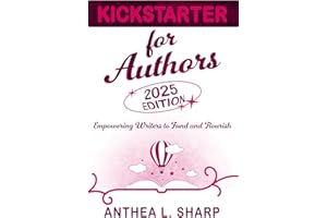 Kickstarter for Authors, 2nd Edition: Empowering Writers to Fund and Flourish