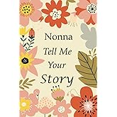 Nonna Tell Me Your Story: 140+ Questions For Your Nonna To Share Her Life And Thoughts: Grandmother's Life Experiences In Writing, A Keepsake Book Of Wisdom For Your Grandchildren