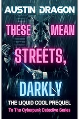These Mean Streets, Darkly (Cyberpunk Short Story): A Liquid Cool Prequel Kindle Edition