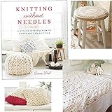 Knitting Without Needles: A Stylish Introduction to Finger and Arm Knitting by Anne Weil