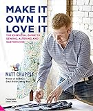 Make It, Own It, Love It: The Essential Guide to Sewing, Altering and Customizing by Matt Chapple