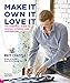 Make It, Own It, Love It: The Essential Guide to Sewing, Altering and Customizing by Matt Chapple