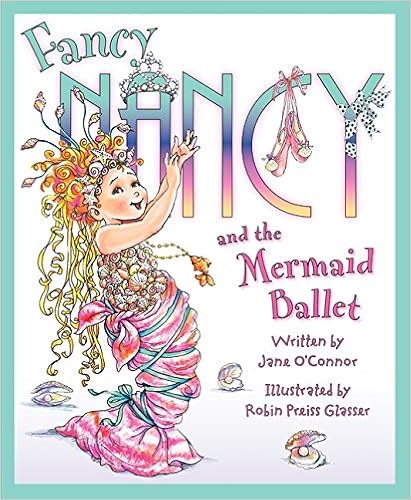 Fancy Nancy and the Mermaid Ballet, by Jane O'Connor Fancy Nancy and the Mermaid Ballet, by Jane O'Connor