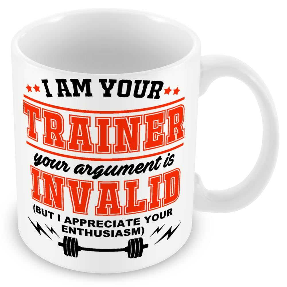 Mug Gift for Personal Trainer - I Am Your Trainer Your Argument is Invalid (But I Appreciate Your Enthusiasm)
