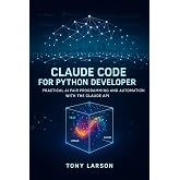 Claude Code for Python Developer: Practical AI Pair Programming and Automation with the Claude API (Only Code Walkthrough you need for Claude Development) (AI Engineering for Practitioners Book 3)