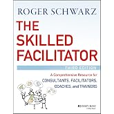 The Skilled Facilitator: A Comprehensive Resource for Consultants, Facilitators, Coaches, and Trainers