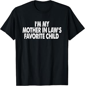I'm My Mother in Law's Favorite Child Funny Parent Men Women T-Shirt