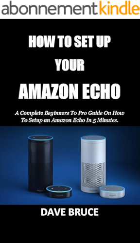 Download HOW TO SET UP YOUR AMAZON ECHO: A Complete Beginners To Pro Guide On How To Setup an Amazon Echo In 5 Minutes. (English Edition) PDF