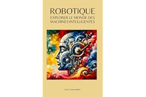 Robotique: explorer le monde des machines intelligentes (French Edition)
