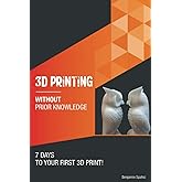 3D printing without prior knowledge: 7 days to your first 3D print (Become an Engineer Without Prior Knowledge)