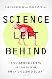 Science Left Behind: Feel-Good Fallacies and the Rise of the Anti-Scientific Left