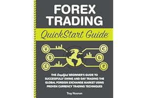 Forex Trading QuickStart Guide: The Simplified Beginner’s Guide to Successfully Swing and Day Trading the Global Foreign Exchange Market Using Proven ... (Trading & Investing - QuickStart Guides)