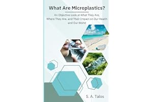 What Are Microplastics?: An objective look at what they are, where they are, and their impact on our health and our world.