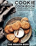 Cookie Cookbook: A Guide On Basic Cookie Recipes And Guidelines (Cookies Cookie Bars Shortbread Baking Chocolate Sweet Crocker) by The Health Buff , MP Publishing