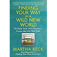 Finding Your Way in a Wild New World: Reclaim Your True Nature to Create the Life You Want