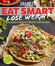 Diabetic Living Eat Smart, Lose Weight: Your Guide to Eat Right and Move More Diabetic Living Eat Smart, Lose Weight: Your Guide to Eat Right and Move More