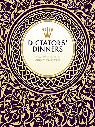 Dictators’ Dinners: A Bad Taste Guide to Entertaining Tyrants