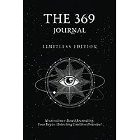 The 369 Journal: Limitless Edition, Your Key to Unlocking Limitless Potential, Neuroscience-based Journaling: Transform Your 