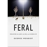 Feral: Rewilding the Land, the Sea, and Human Life