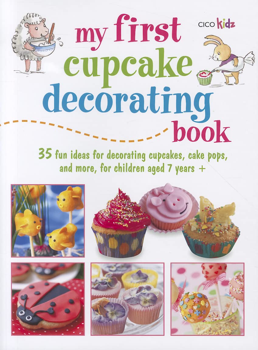 My First Cupcake Decorating Book: 35 Fun Ideas for Decorating Cupcakes, Cake Pops and more, for Children Aged 7 Years +
