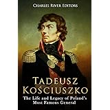 Tadeusz Kosciuszko: The Life and Legacy of Poland’s Most Famous General