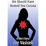 We Should Have Named You Corona: A Short Story (Short Story Singles)