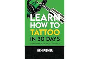 Learn How to Tattoo in 30 Days: The Beginner Tattoo Artist’s Handbook