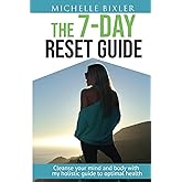 The 7-day Reset Guide: Cleanse your mind and body with my holistic guide to optimal health
