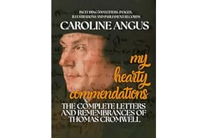 My Hearty Commendations: The Transcribed Letters and Remembrances of Thomas Cromwell