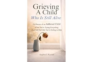 Grieving A Child Who Is Still Alive: For Parents of an Addicted Child — When You’re Trying Everything And Still Feel Like You