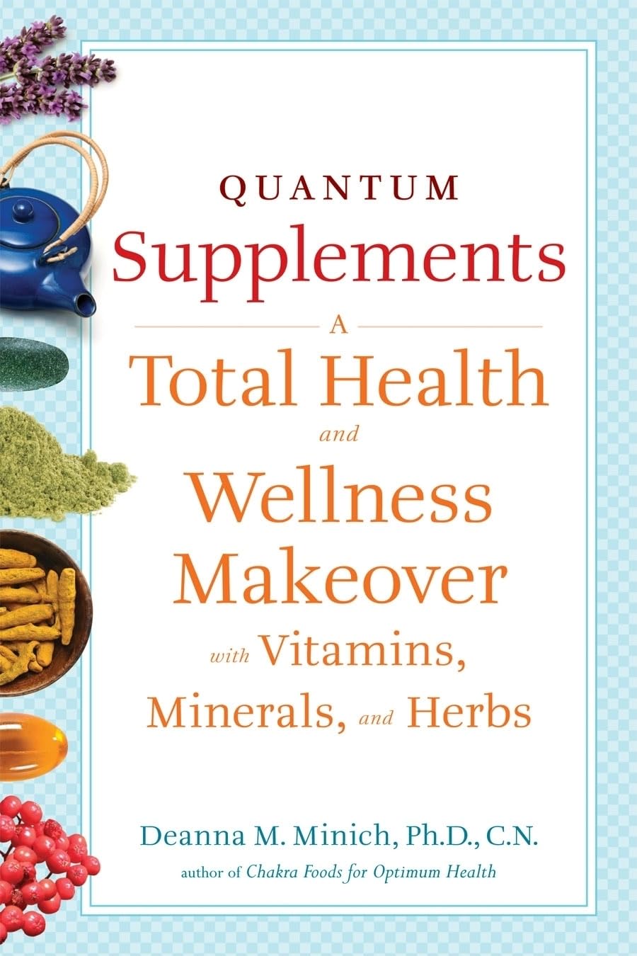 Quantum Supplements: A Total Health and Wellness Makeover with Vitamins, Minerals, and Herbs (For Readers of The Energy Codes) (Conari Wellness)