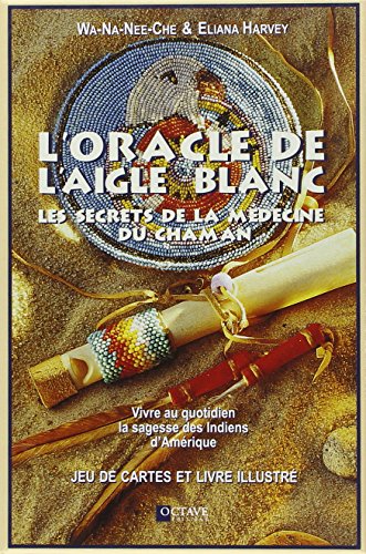 Oracle de l'Aigle blanc - Les secrets de la médecine du Chaman (French Edition) by Eliana Harvey, Wa-Na-Nee-Che