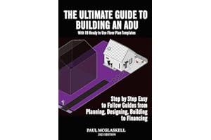 The Ultimate Guide to Building an Accessory Dwelling Unit (ADU) in Your Back or Front Yard: Includes 19 Floor Plans and Step 