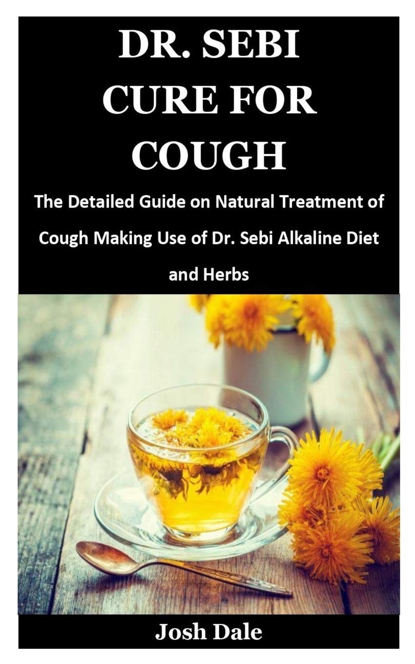 Dr Sebi Cure For Cough The Detailed Guide On Natural Treatment Of Cough Making Use Of Dr Sebi Alkaline Diet And Herbs Dale Josh 9798627305103 Amazon Com Books