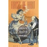 Forces of Habit: Drugs and the Making of the Modern World