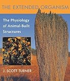The Extended Organism: The Physiology of Animal-Built Structures by J. Scott Turner (2002-09-30)