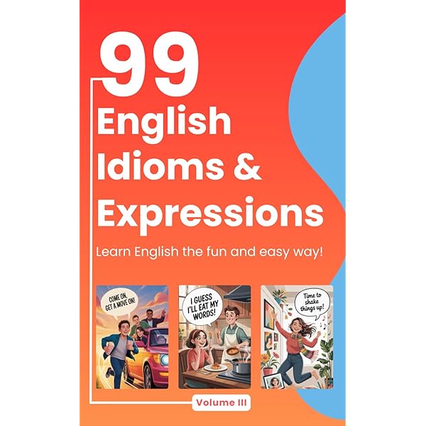 99 English Idioms, Phrases, and Sayings – Volume 1: Everyday
