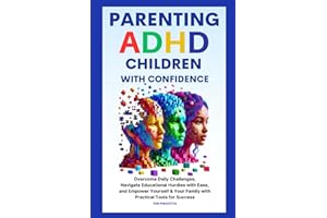 Parenting ADHD Children with Confidence: Overcome Daily Challenges, Navigate Educational Hurdles with Ease, and Empower Yourself & Your Family with Practical Tools for Success