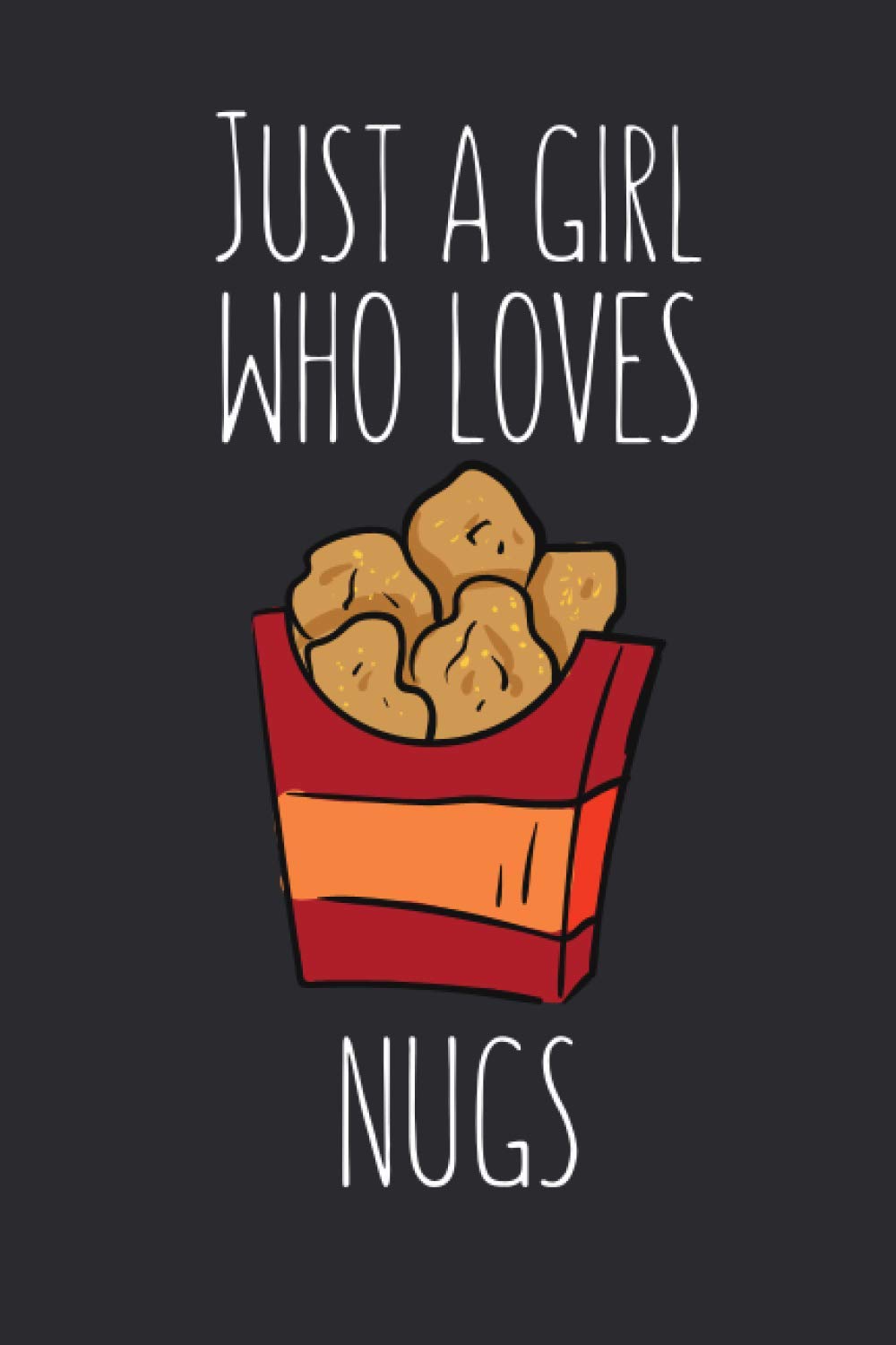 Just A Girl Who Loves Nugs: Lined Notebook Journal For Chicken Nugget Lovers, 120 Pages, Small (6 x 9 Inches)