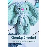 Chonky Crochet: Cute Supergurumi Patterns To Try Right Now: Ultimate List of Chunky Amigurumi Animal Patterns