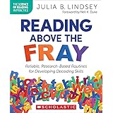 Reading Above the Fray: Reliable, Research-Based Routines for Developing Decoding Skills (The Science of Reading in Practice)