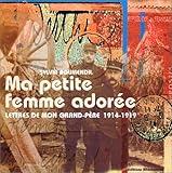Ma petite femme adorée : Lettres de mon grand-père, 1914-1919 by 