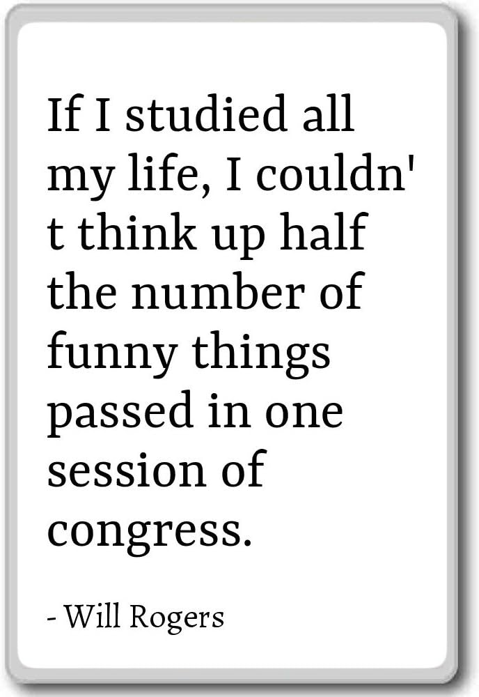 If I studied all my life, I couldn't think up h... - Will Rogers - quotes fridge magnet, White