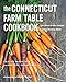 The Connecticut Farm Table Cookbook: 150 Homegrown Recipes from the Nutmeg State